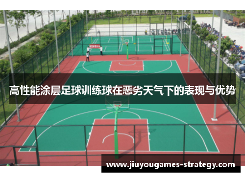 高性能涂层足球训练球在恶劣天气下的表现与优势